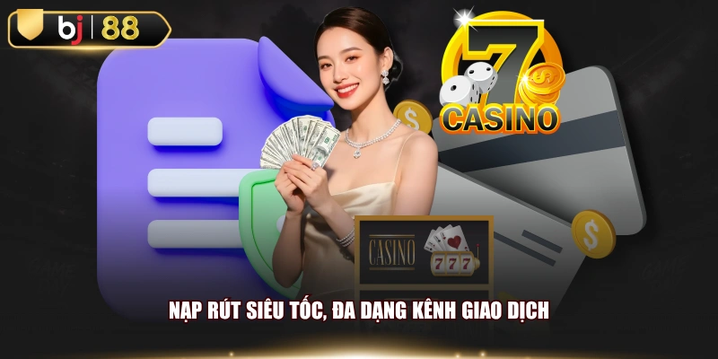 Nạp rút siêu tốc, đa dạng kênh giao dịch
